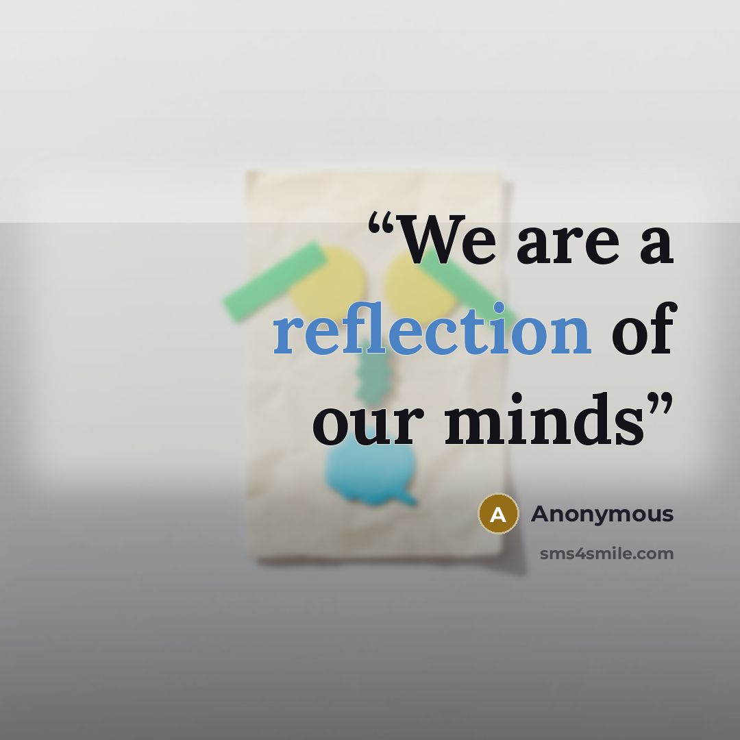 “We are a reflection of our minds” quote by Anonymous