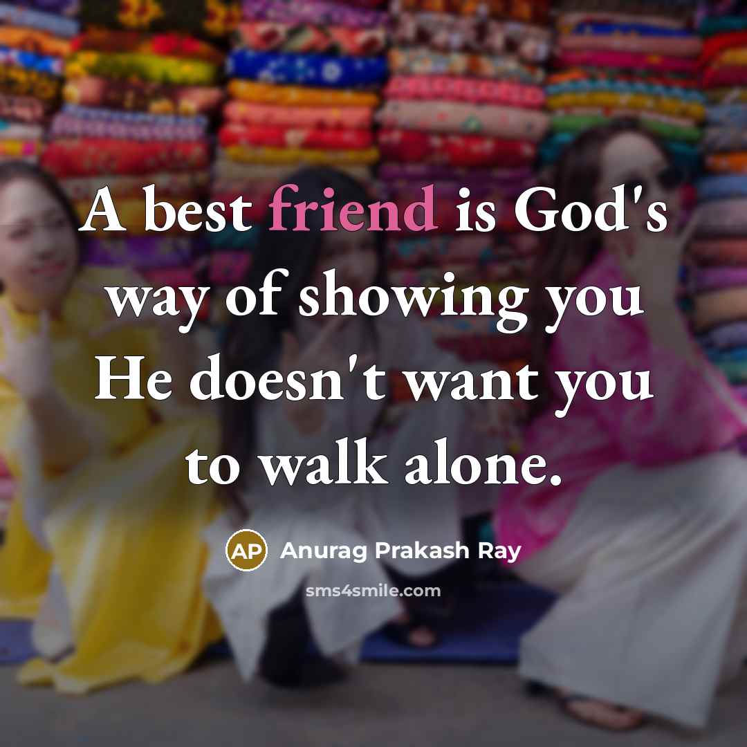 “A best friend is God's way of showing you He…” quote by Anurag Prakash Ray