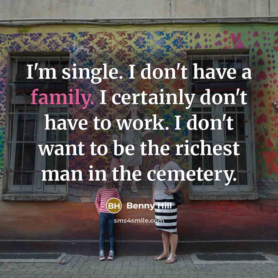 “I'm single. I don't have a family. I certainly don't…” quote by Benny Hill