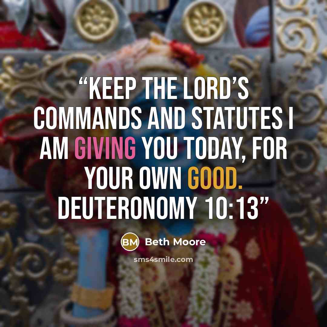 “Keep the LORD’S commands and statutes I am giving you today, for your own good. Deuteronomy 10:13” quote by Beth Moore