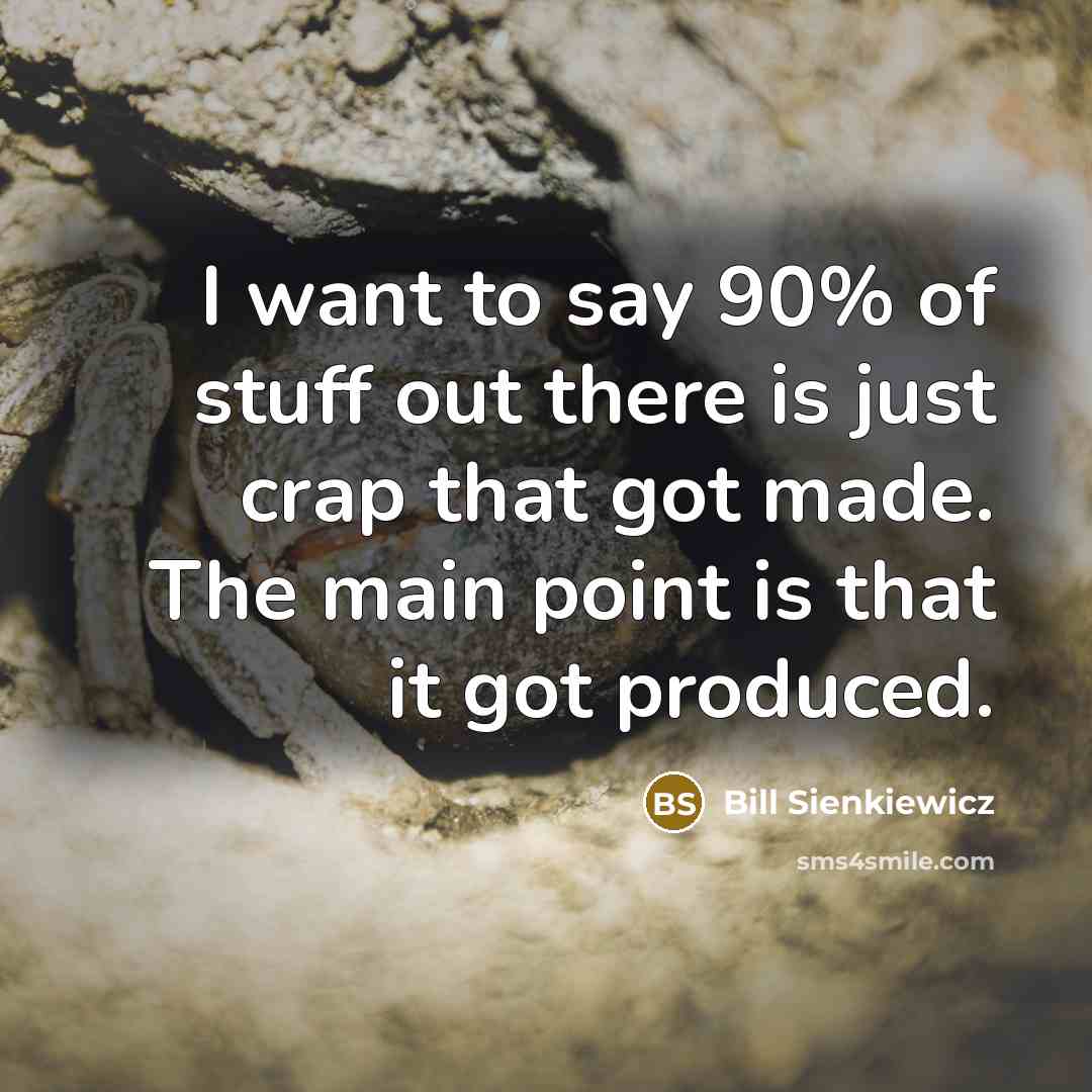 “I want to say 90% of stuff out there is…” quote by Bill Sienkiewicz