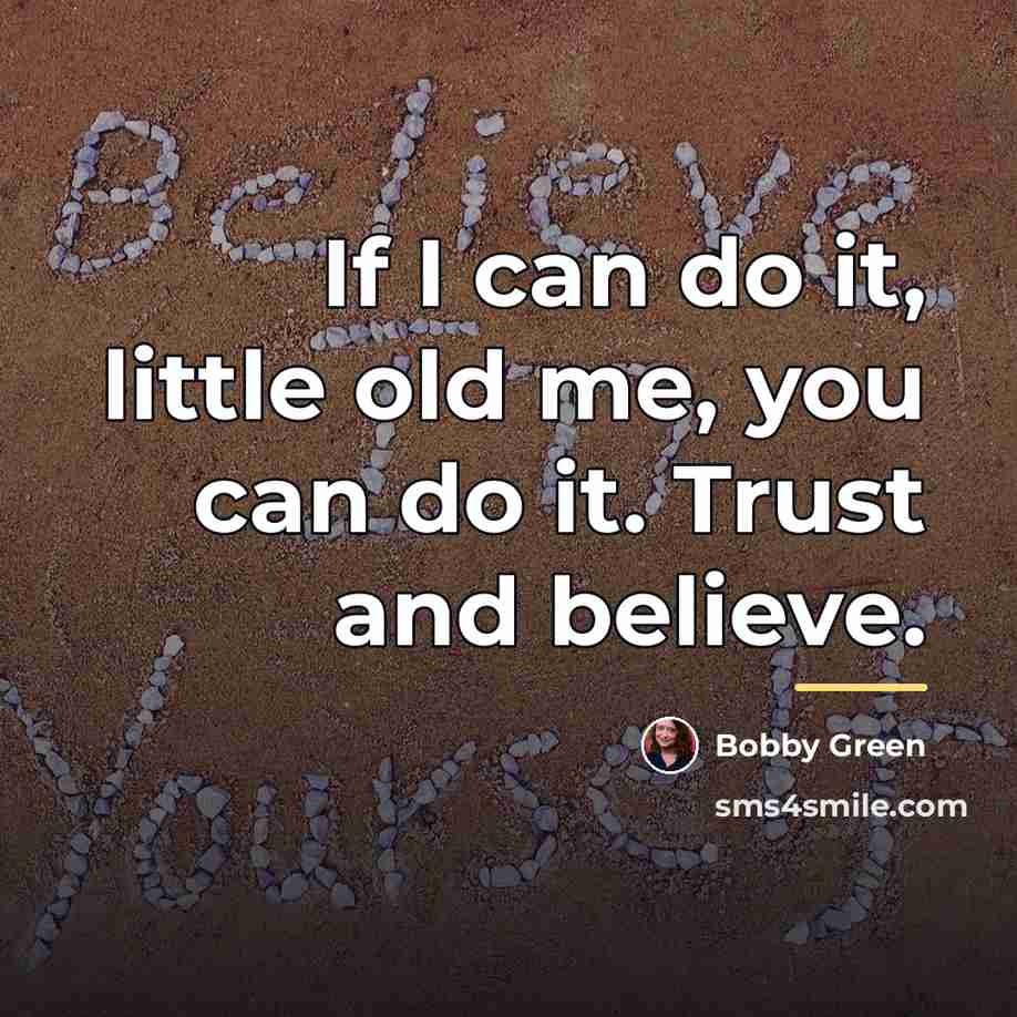 “If I can do it, little old me, you can…” quote by Bobby Green