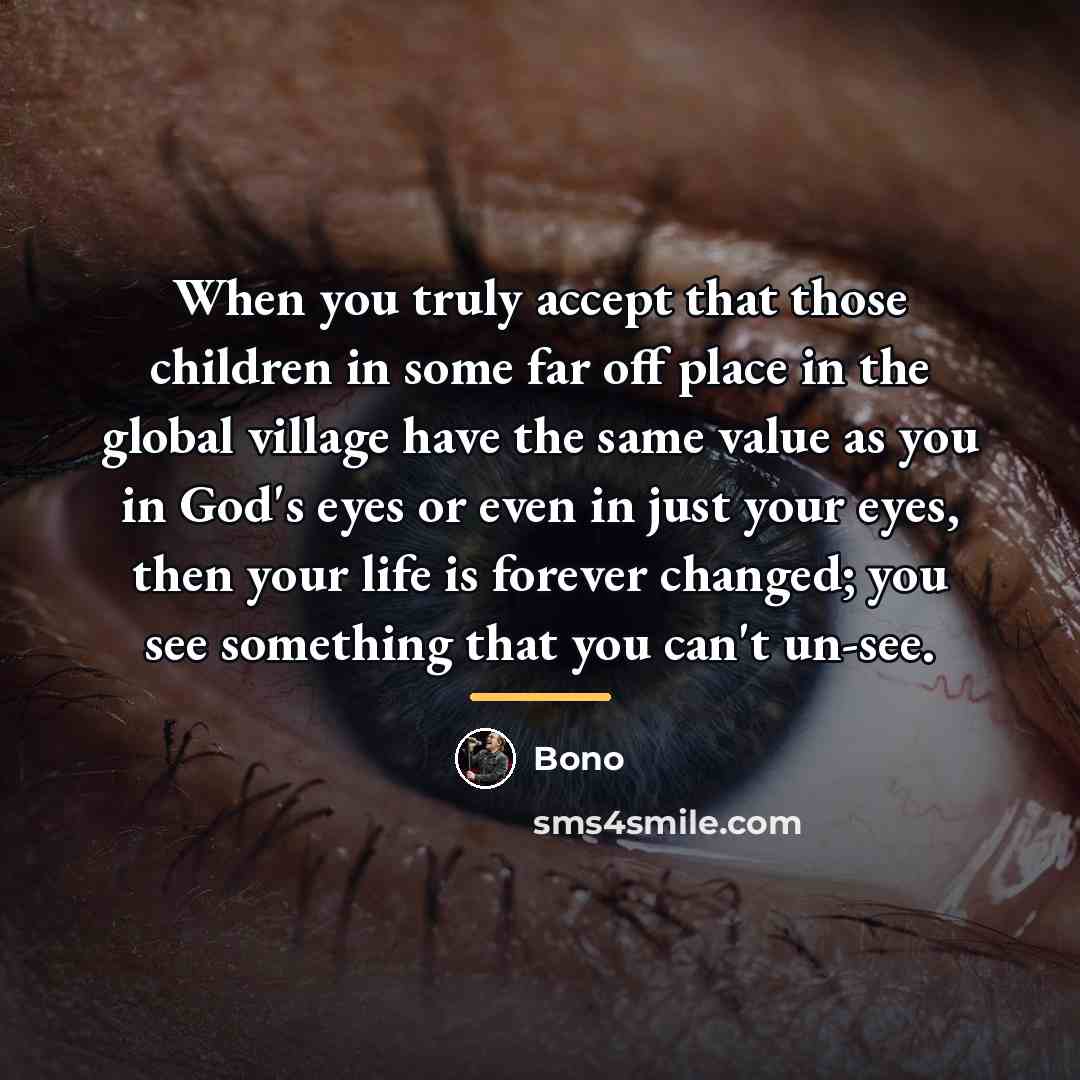 “When you truly accept that those children in some far…” quote by Bono