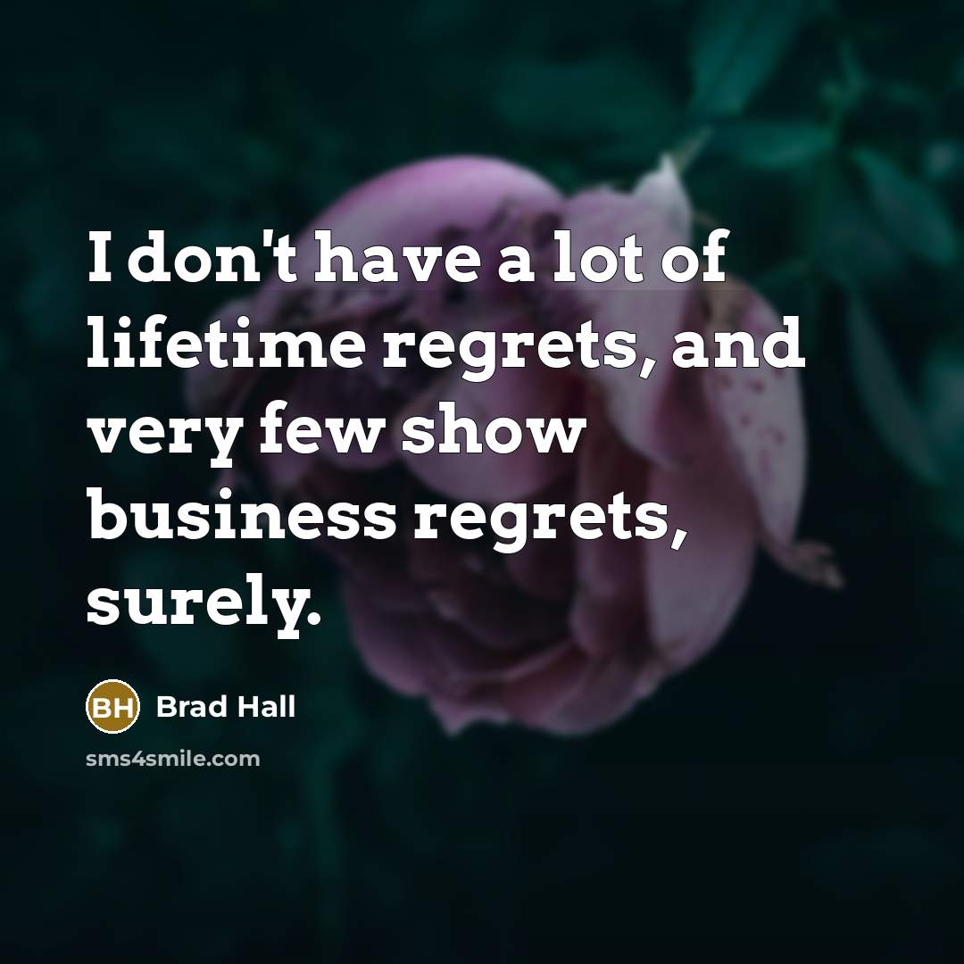 “I don't have a lot of lifetime regrets, and very…” quote by Brad Hall