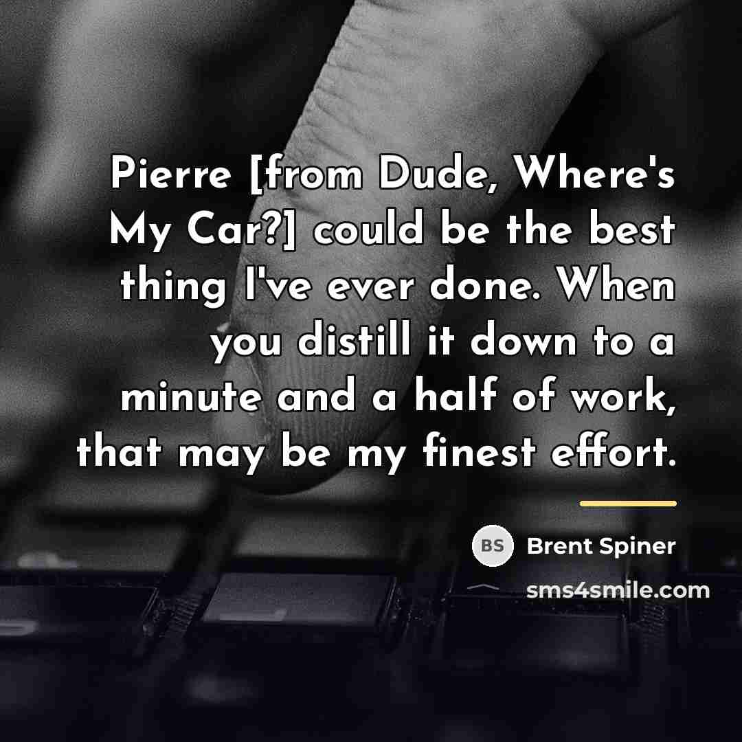 “Pierre [from Dude, Where's My Car?] could be the best…” quote by Brent Spiner