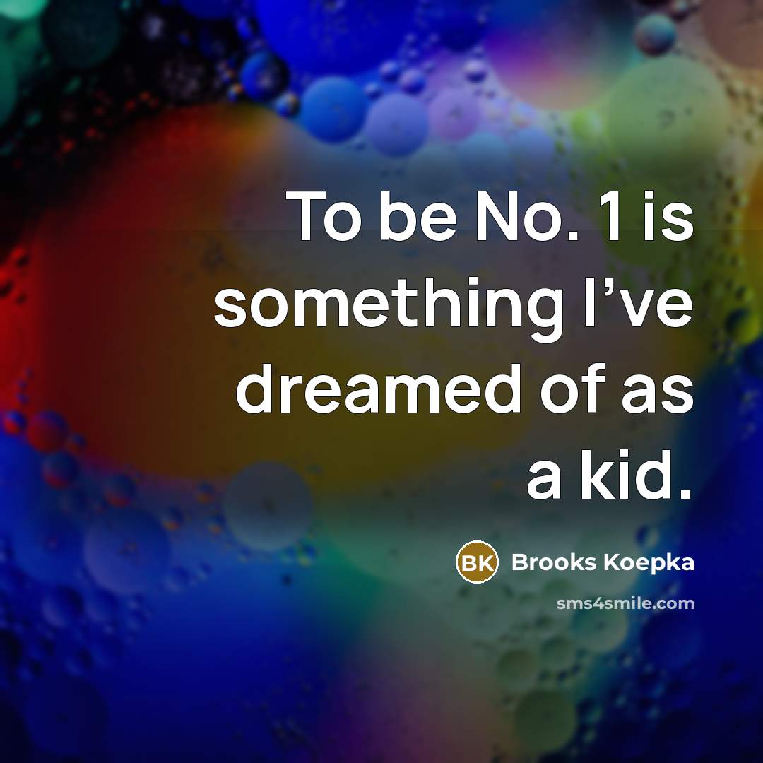 “To be No. 1 is something I've dreamed of as…” quote by Brooks Koepka