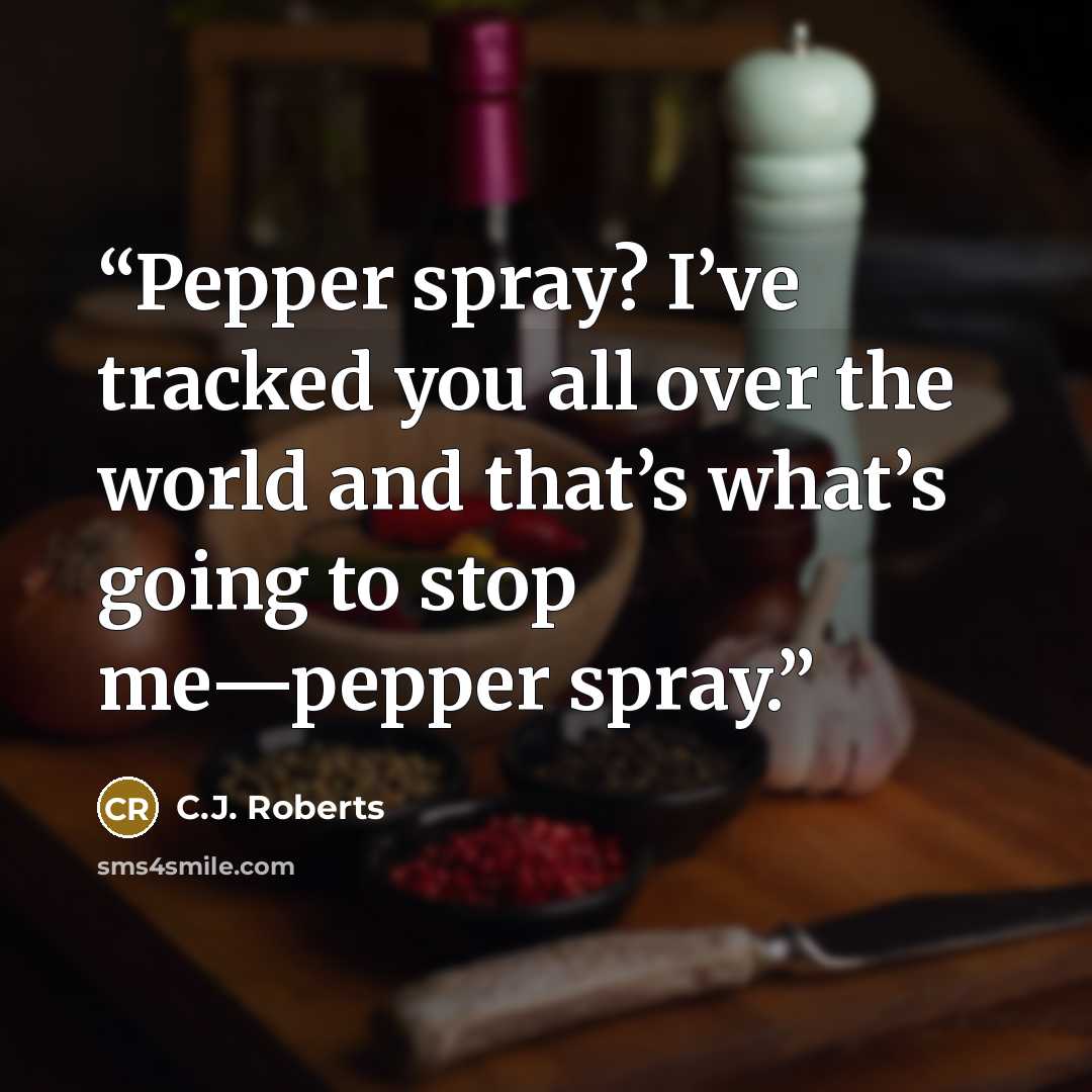 “Pepper spray? I’ve tracked you all over the world and that’s what’s going to stop me—pepper spray.” quote by C.J. Roberts