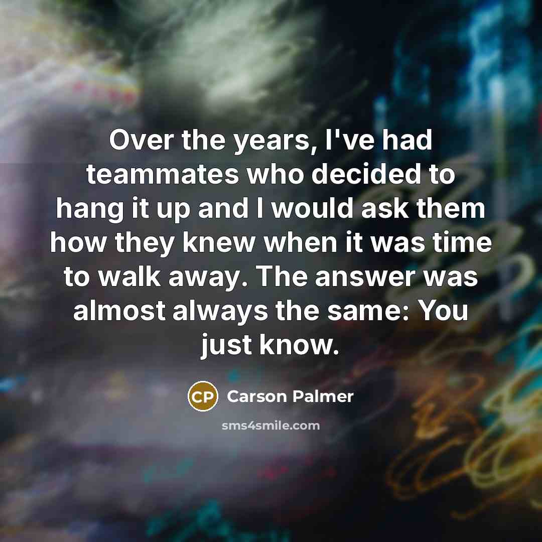 “Over the years, I've had teammates who decided to hang…” quote by Carson Palmer