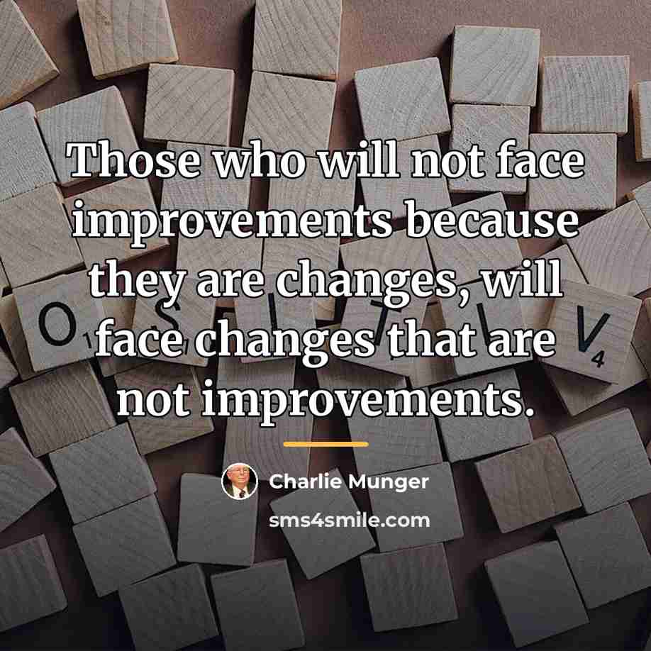 “Those who will not face improvements because they are changes,…” quote by Charlie Munger