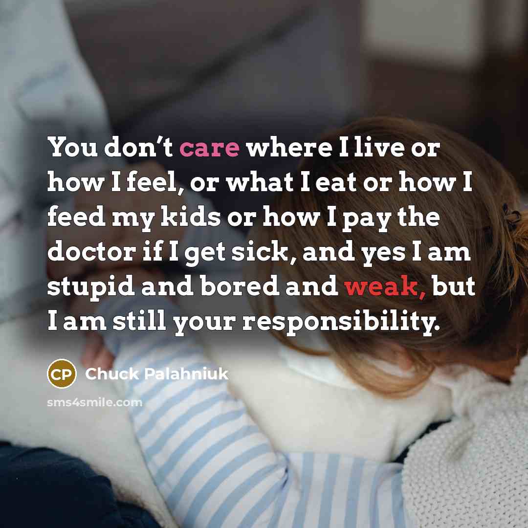 “You don’t care where I live or how I feel,…” quote by Chuck Palahniuk