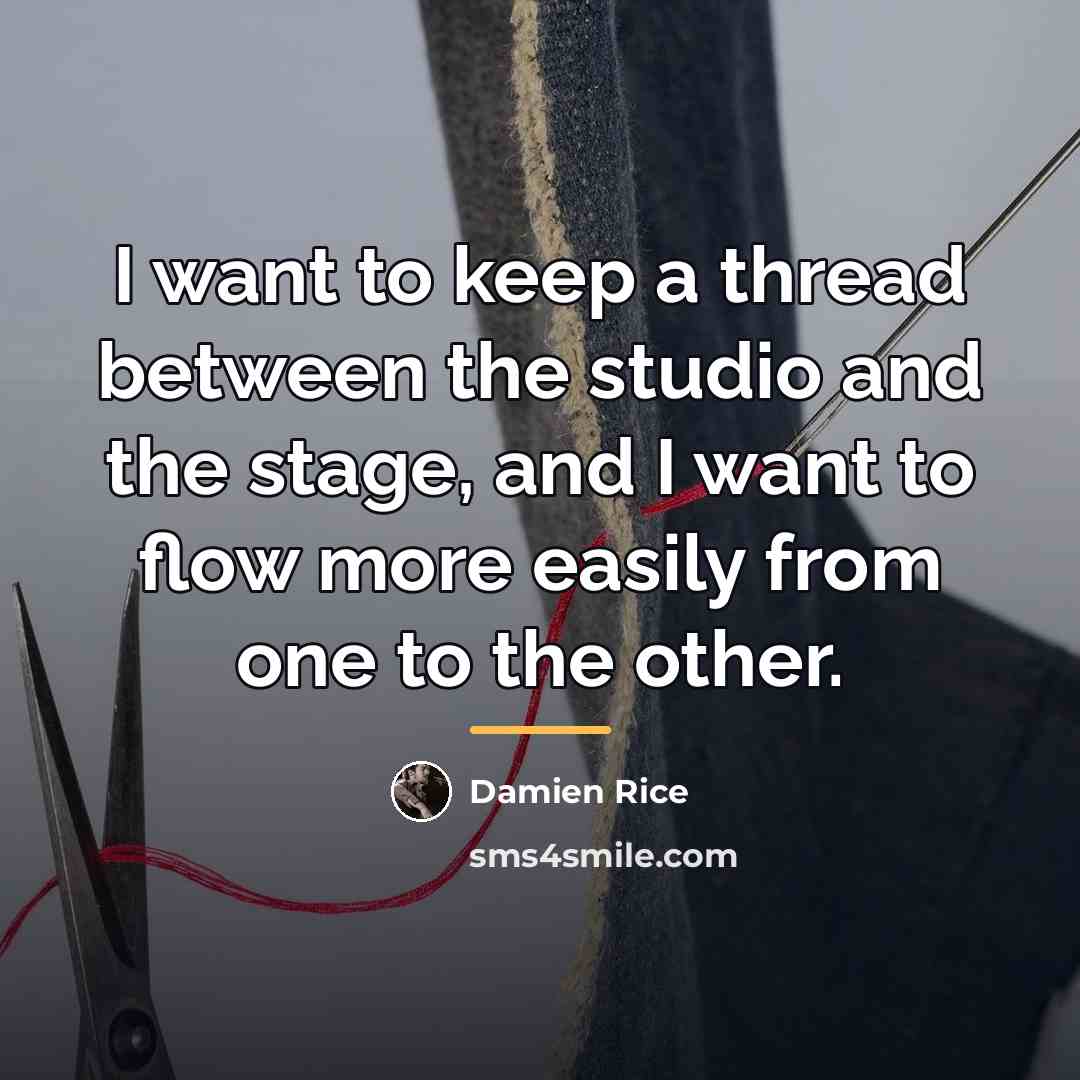 “I want to keep a thread between the studio and…” quote by Damien Rice