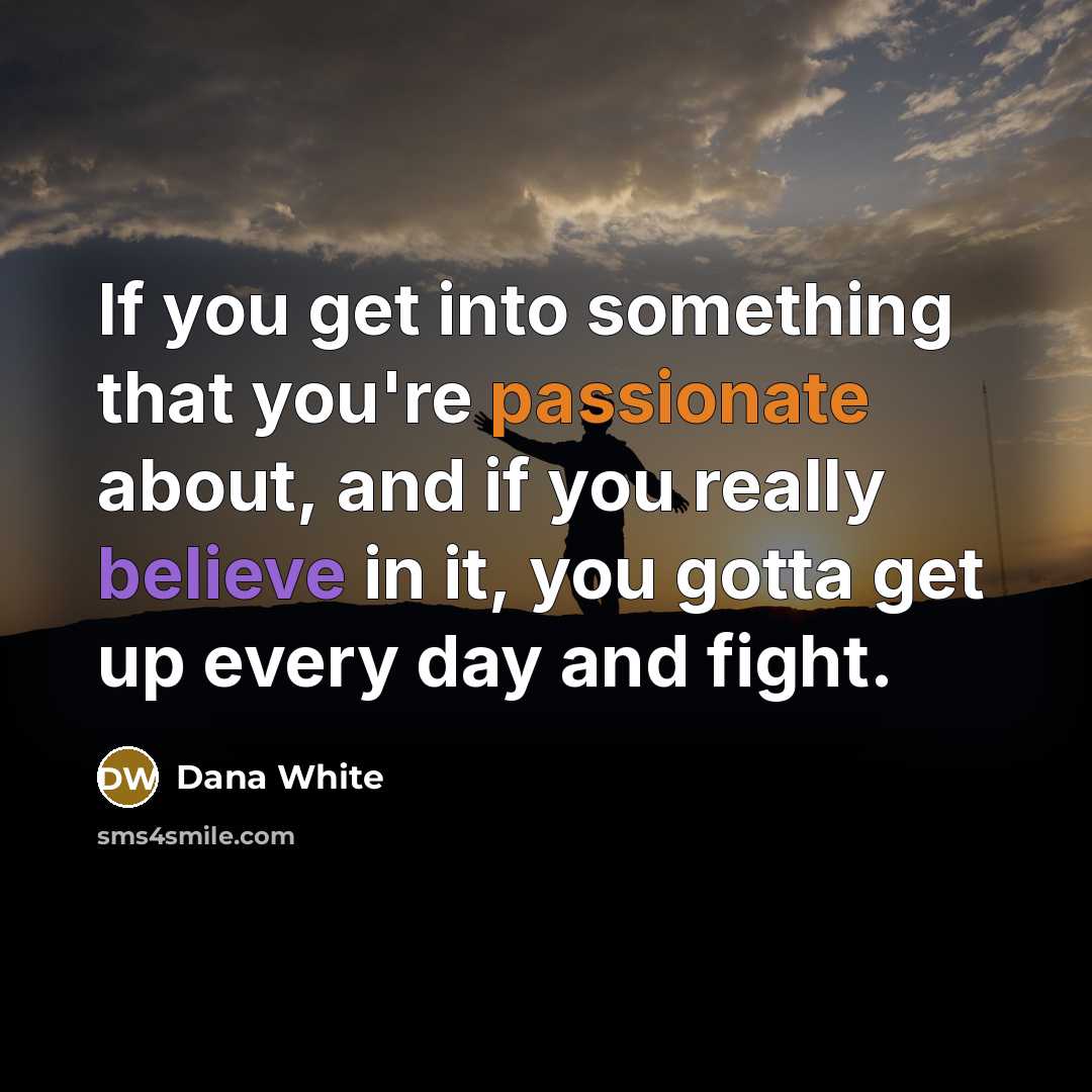 “If you get into something that you're passionate about, and…” quote by Dana White