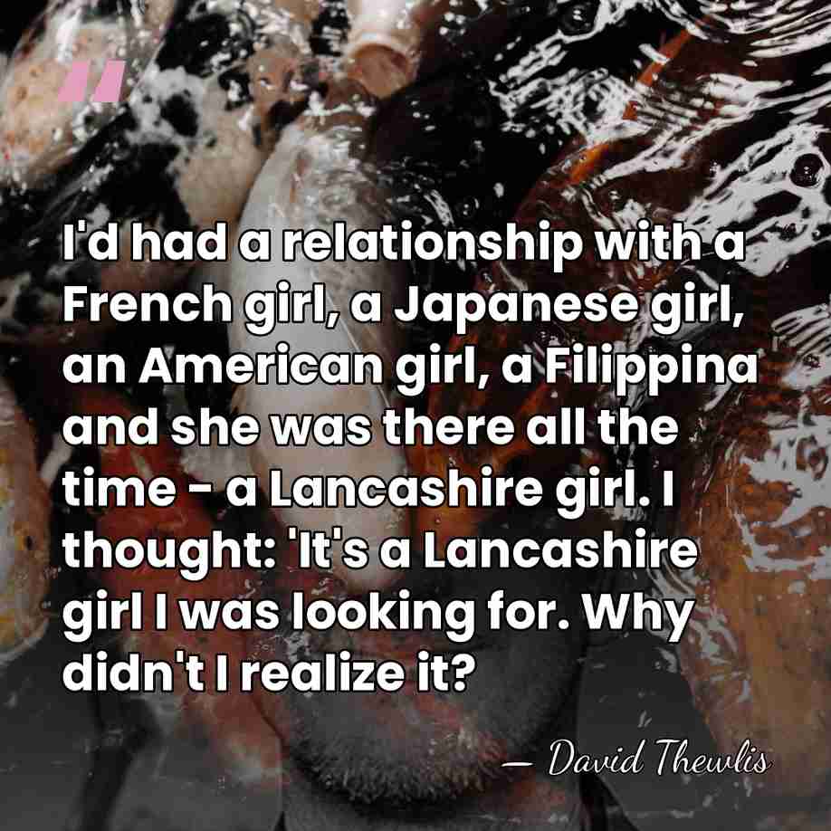 I'd had a relationship with a French girl, a Japanese girl, an&hellip; - David Thewlis