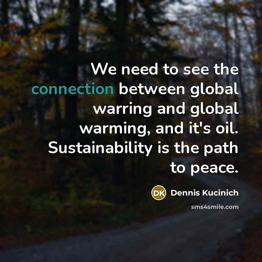 “We need to see the connection between global warring and…” quote by Dennis Kucinich