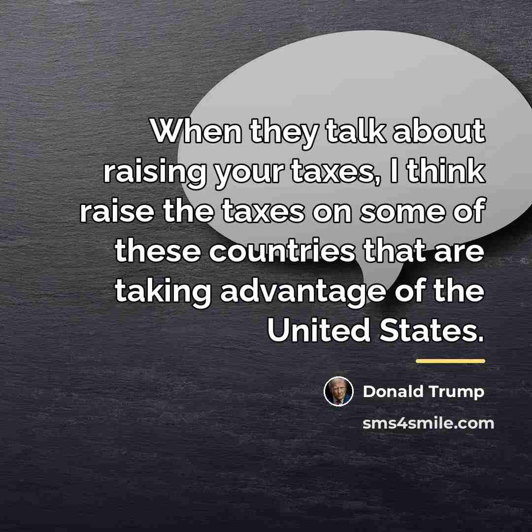 “When they talk about raising your taxes, I think raise…” quote by Donald Trump