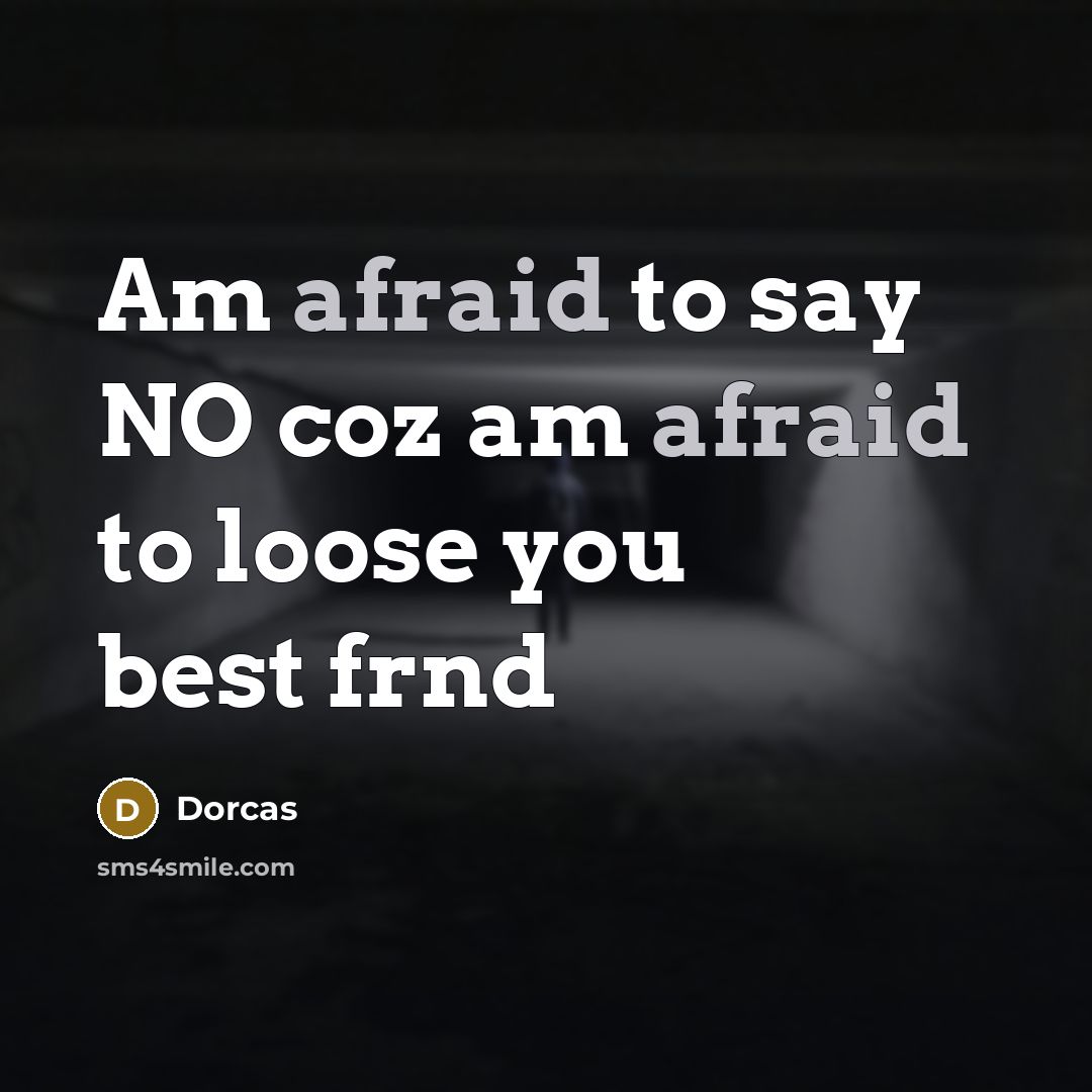 “Am afraid to say NO coz am afraid to loose you best frnd” quote by Dorcas