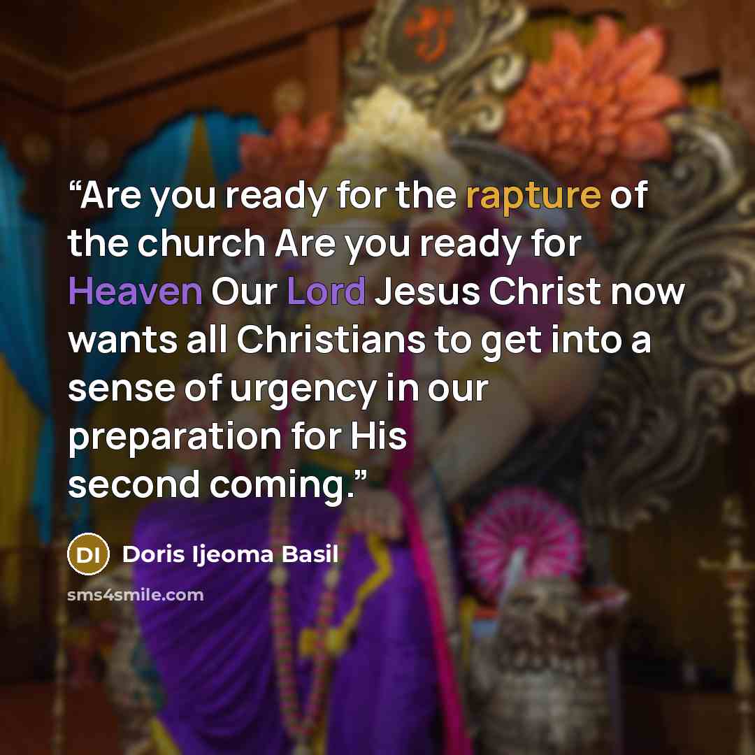 “Are you ready for the rapture of the church Are you ready for Heaven Our Lord Jesus Christ now wants all Christians to get into a sense of urgency in our preparation for His second coming.” quote by Doris Ijeoma Basil