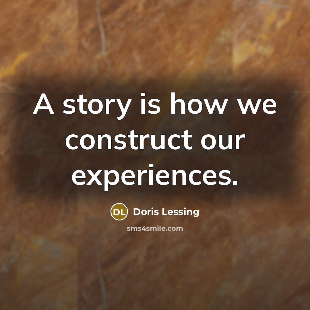 “A story is how we construct our experiences.” quote by Doris Lessing