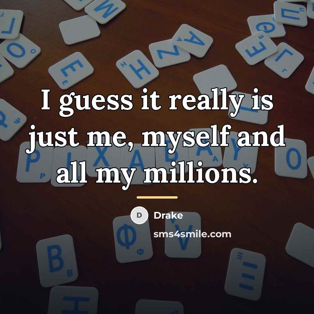 “I guess it really is just me, myself and all…” quote by Drake