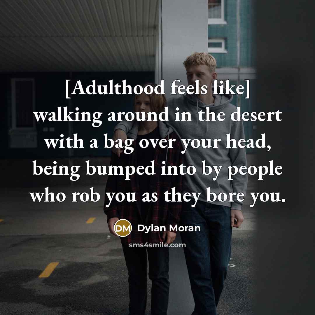 “[Adulthood feels like] walking around in the desert with a…” quote by Dylan Moran