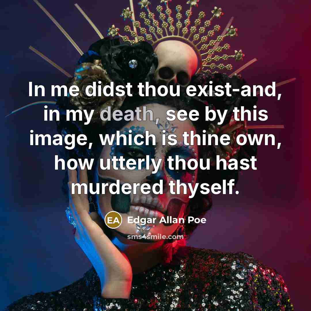 “In me didst thou exist-and, in my death, see by…” quote by Edgar Allan Poe