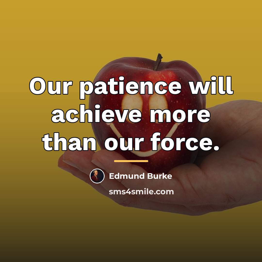 “Our patience will achieve more than our force.…” quote by Edmund Burke