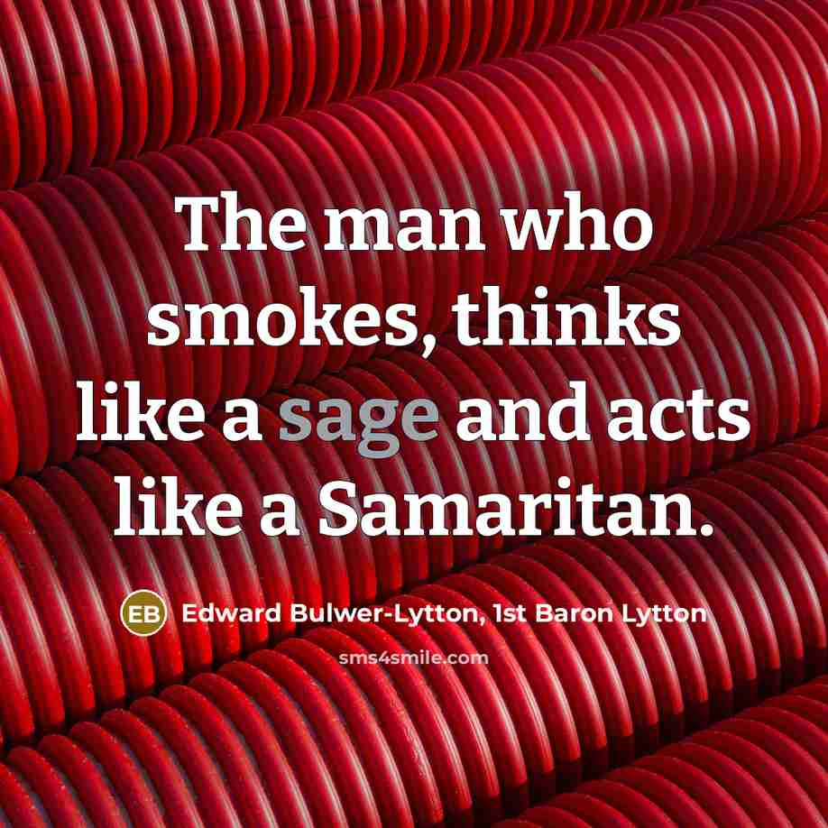 “The man who smokes, thinks like a sage and acts…” quote by Edward Bulwer-Lytton, 1st Baron Lytton