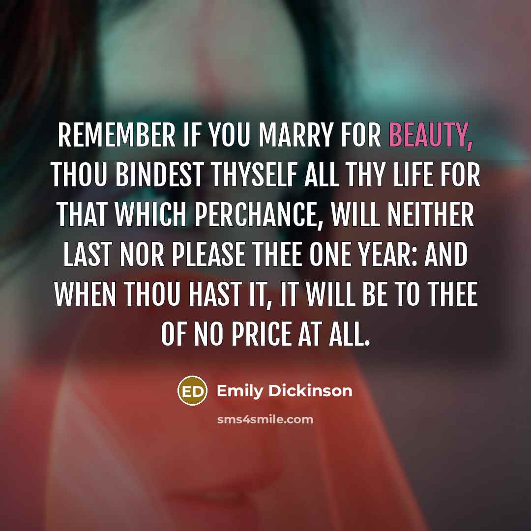 “Remember if you marry for beauty, thou bindest thyself all…” quote by Emily Dickinson