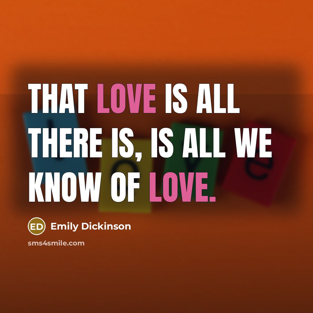 “That love is all there is, Is all we know…” quote by Emily Dickinson