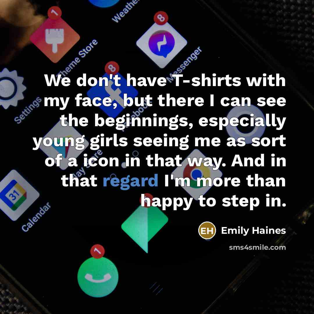 “We don't have T-shirts with my face, but there I…” quote by Emily Haines