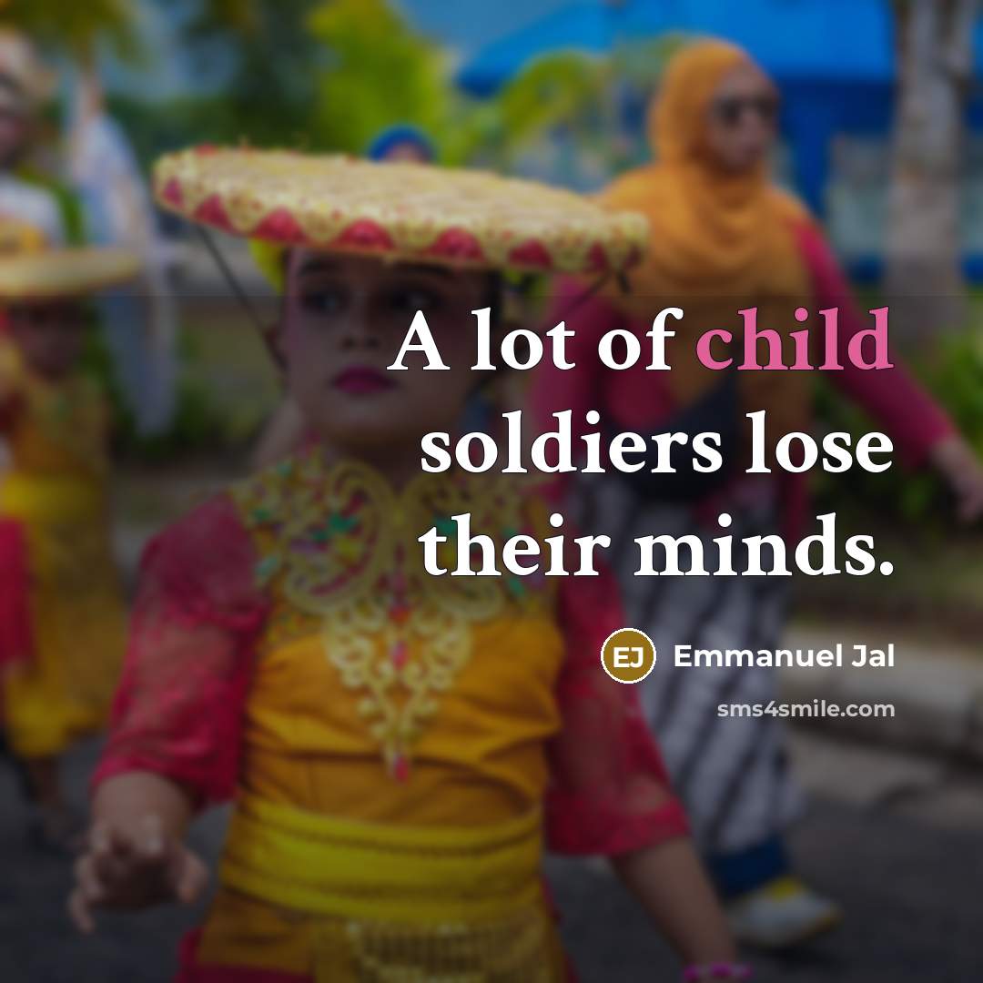 “A lot of child soldiers lose their minds.” quote by Emmanuel Jal
