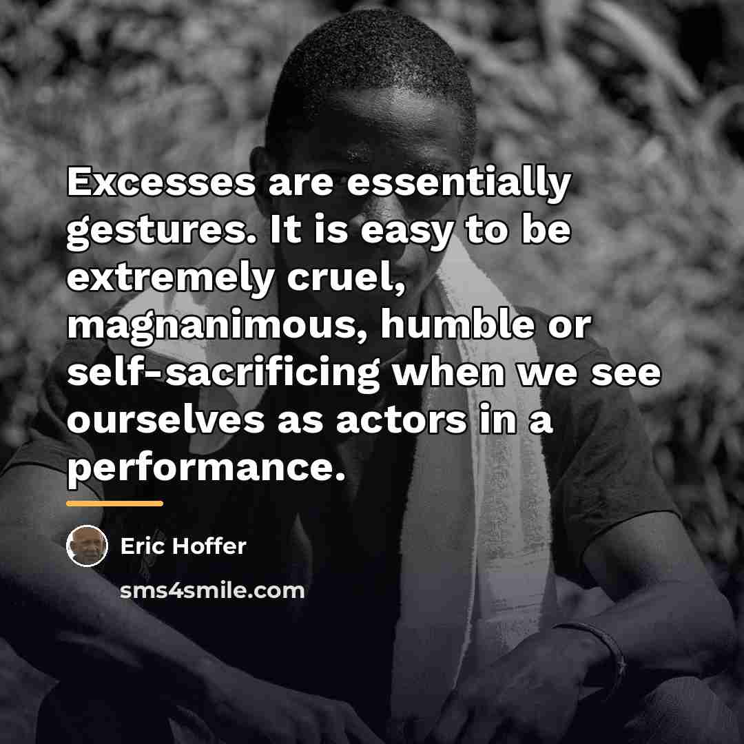 “Excesses are essentially gestures. It is easy to be extremely…” quote by Eric Hoffer