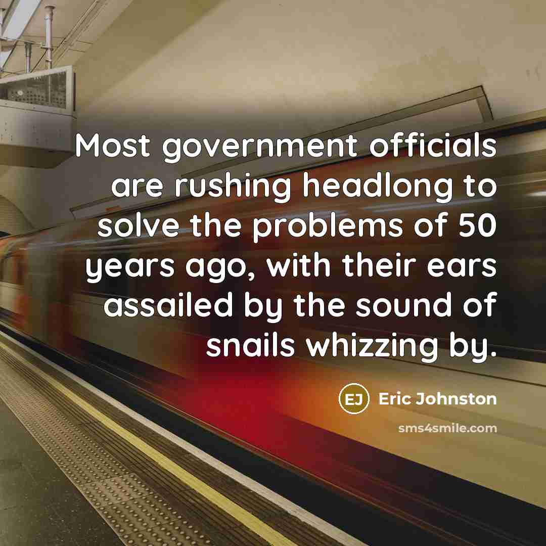 “Most government officials are rushing headlong to solve the problems…” quote by Eric Johnston