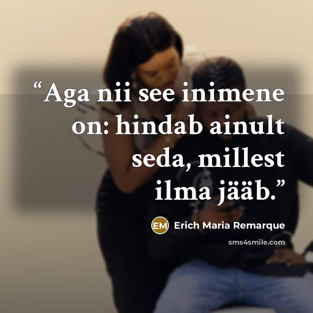 “Aga nii see inimene on: hindab ainult seda, millest ilma jääb.” quote by Erich Maria Remarque