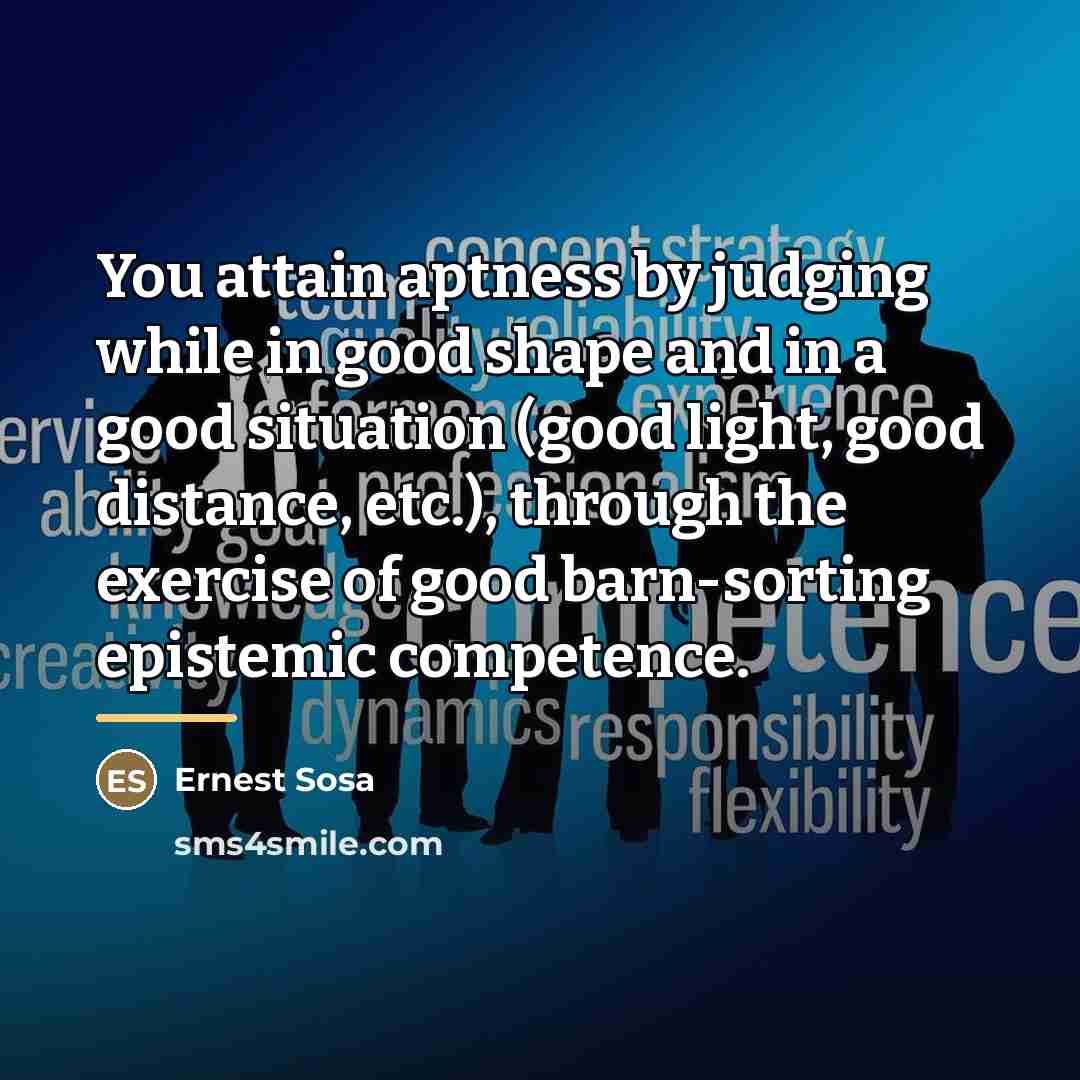 “You attain aptness by judging while in good shape and…” quote by Ernest Sosa