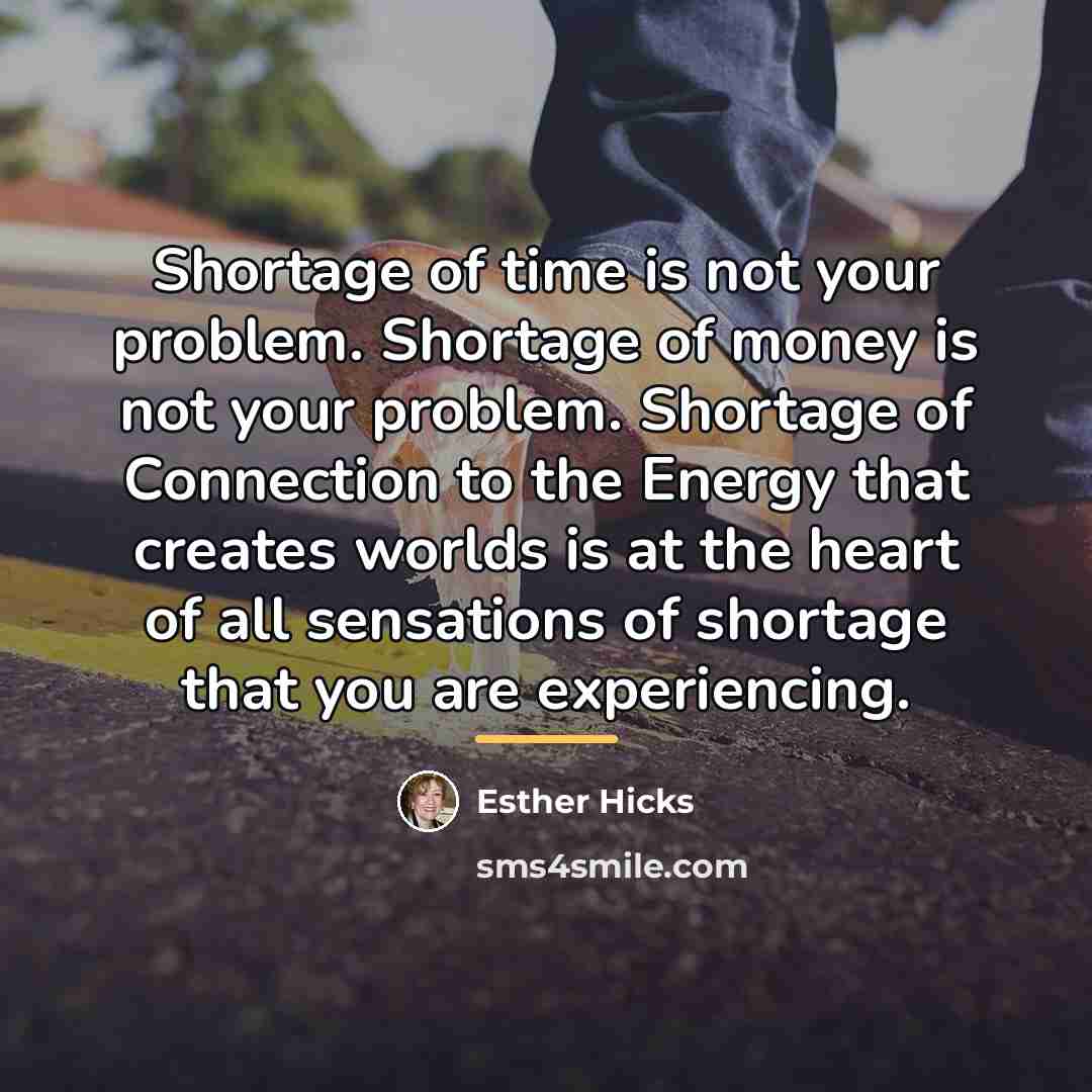 “Shortage of time is not your problem. Shortage of money…” quote by Esther Hicks