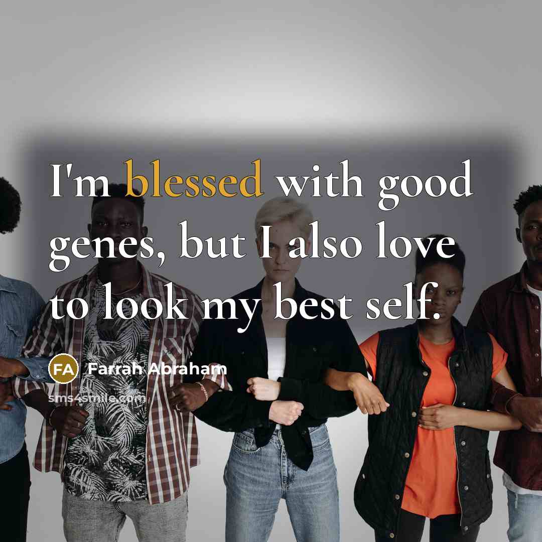 “I'm blessed with good genes, but I also love to…” quote by Farrah Abraham