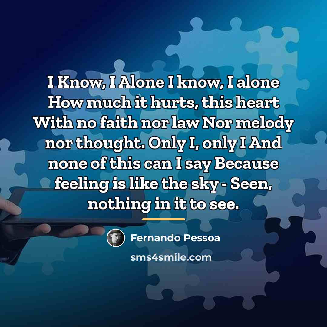 “I Know, I Alone I know, I alone How much…” quote by Fernando Pessoa