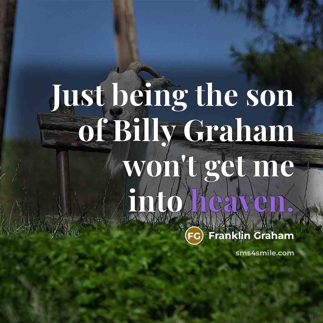 “Just being the son of Billy Graham won't get me…” quote by Franklin Graham
