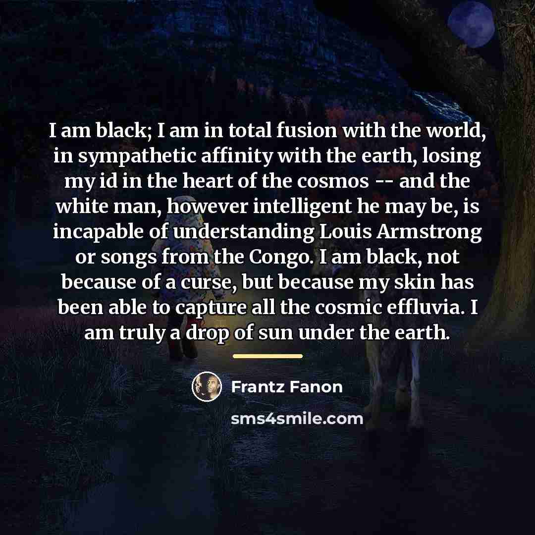 “I am black; I am in total fusion with the…” quote by Frantz Fanon