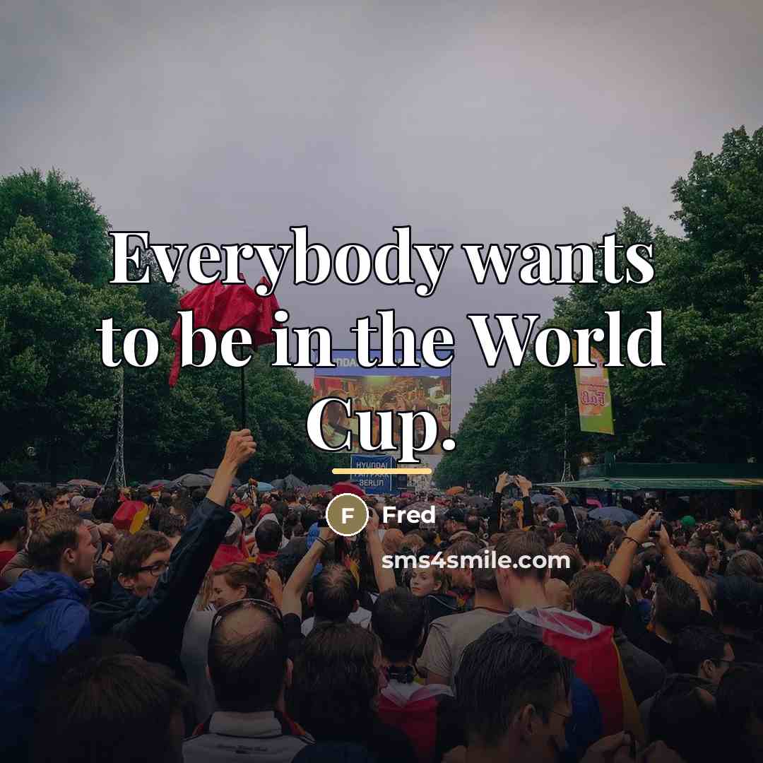 “Everybody wants to be in the World Cup.…” quote by Fred