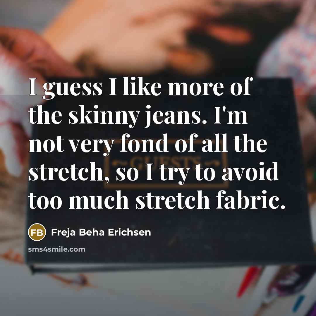 “I guess I like more of the skinny jeans. I'm…” quote by Freja Beha Erichsen