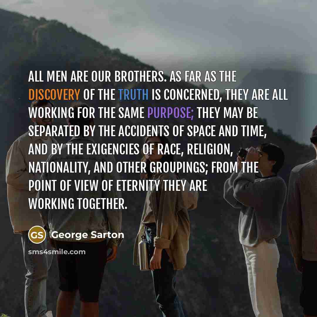 “All men are our brothers. As far as the discovery…” quote by George Sarton