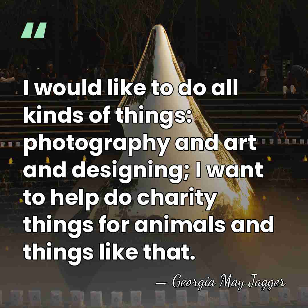 I would like to do all kinds of things: photography and art&hellip; - Georgia May Jagger