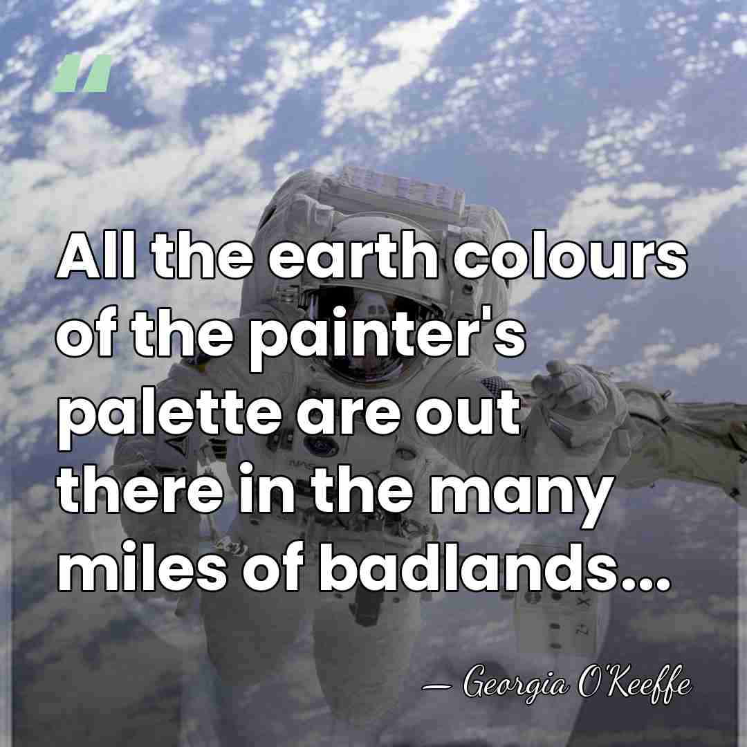 All the earth colours of the painter's palette are out there in&hellip; - Georgia O'Keeffe
