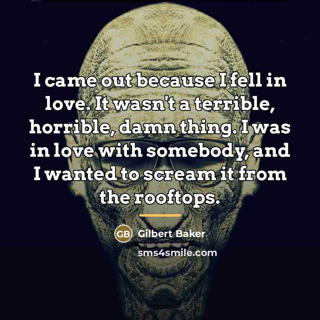 “I came out because I fell in love. It wasn't…” quote by Gilbert Baker