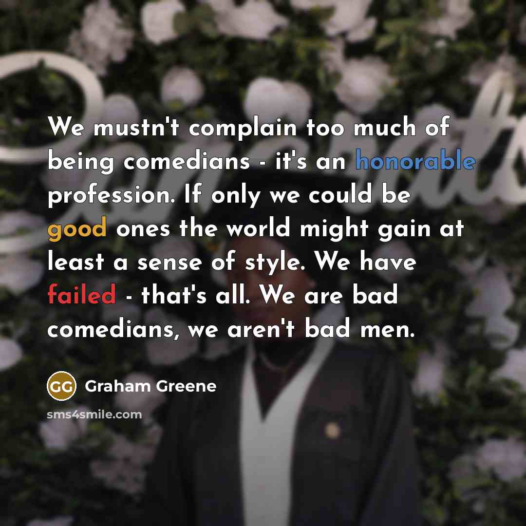 “We mustn't complain too much of being comedians - it's…” quote by Graham Greene