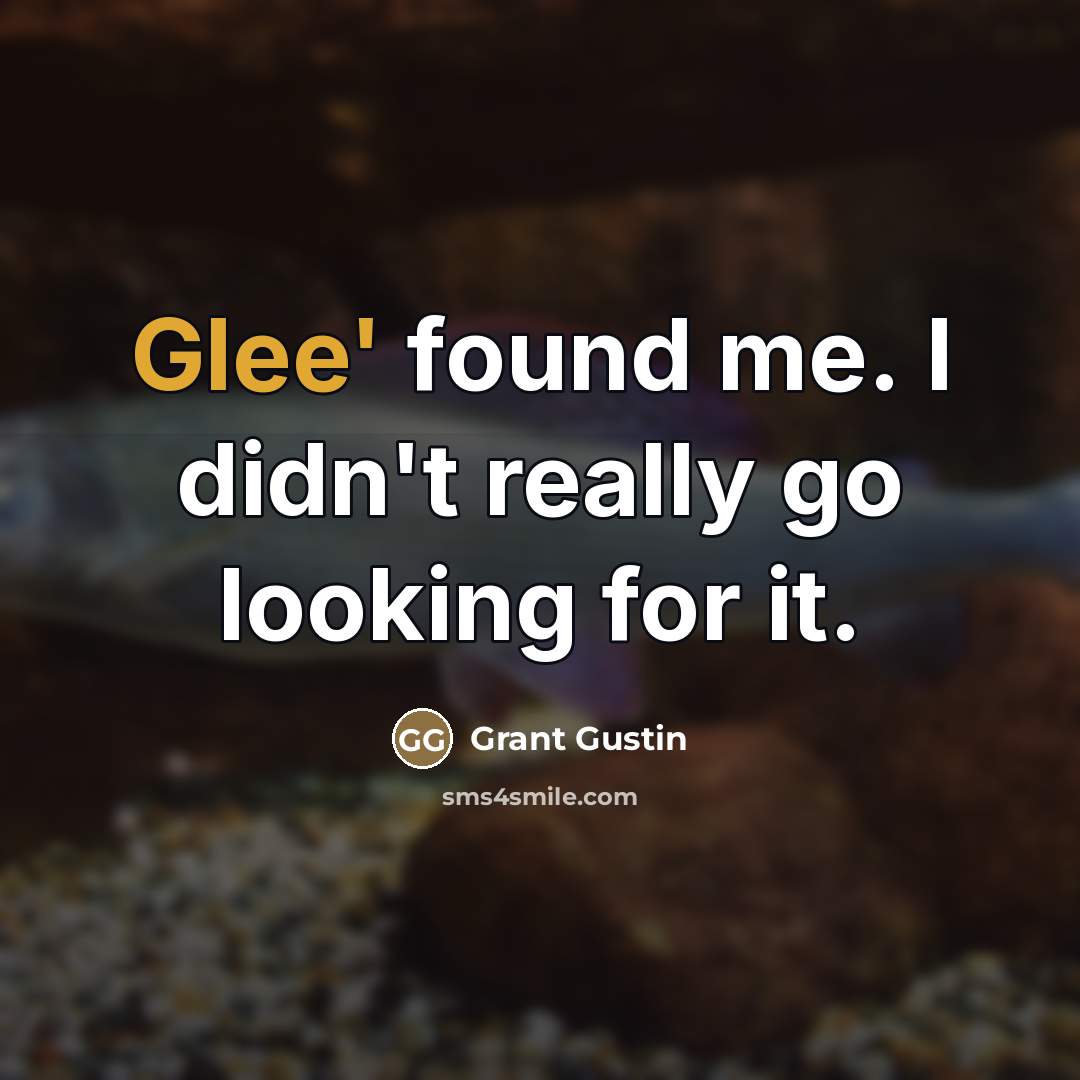 “Glee' found me. I didn't really go looking for it.…” quote by Grant Gustin