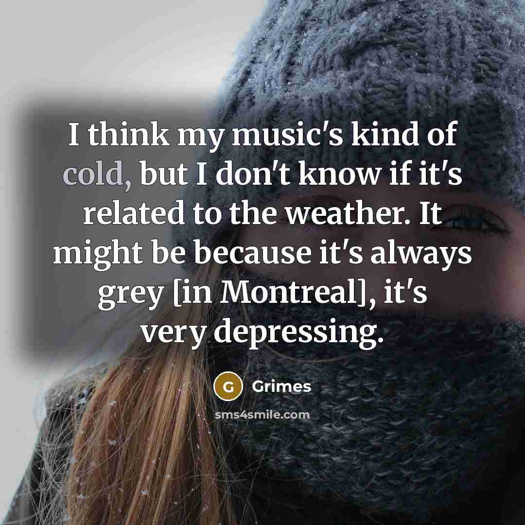 “I think my music's kind of cold, but I don't…” quote by Grimes