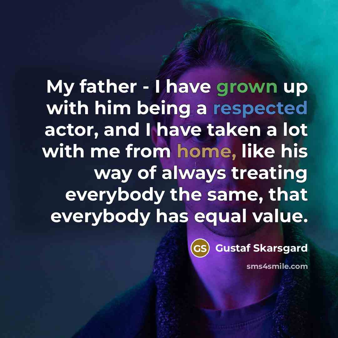 “My father - I have grown up with him being…” quote by Gustaf Skarsgard